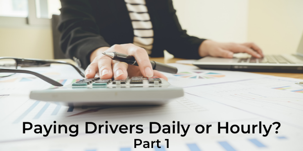 Paying Drivers Daily or Hourly Blog Post Part 1